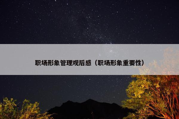 职场形象管理观后感（职场形象重要性）
