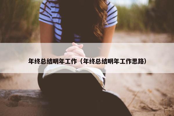 年终总结明年工作（年终总结明年工作思路）