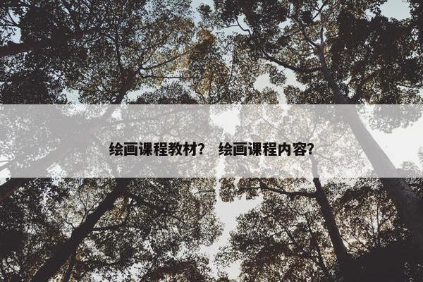 绘画课程教材？ 绘画课程内容？