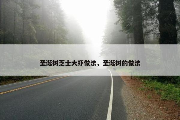 圣诞树芝士大虾做法，圣诞树的做法