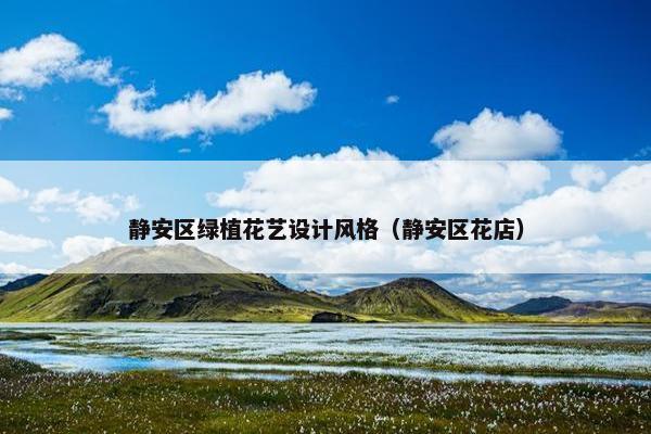 静安区绿植花艺设计风格（静安区花店）