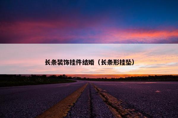 长条装饰挂件结婚（长条形挂坠）