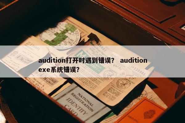 audition打开时遇到错误？ auditionexe系统错误？