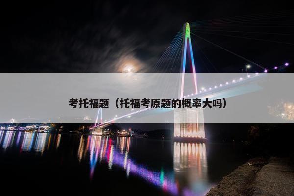 考托福题（托福考原题的概率大吗）
