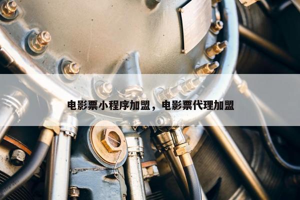 电影票小程序加盟，电影票代理加盟