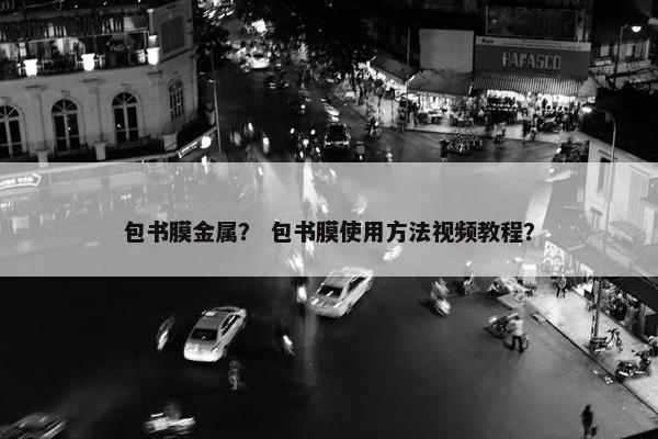 包书膜金属？ 包书膜使用方法视频教程？
