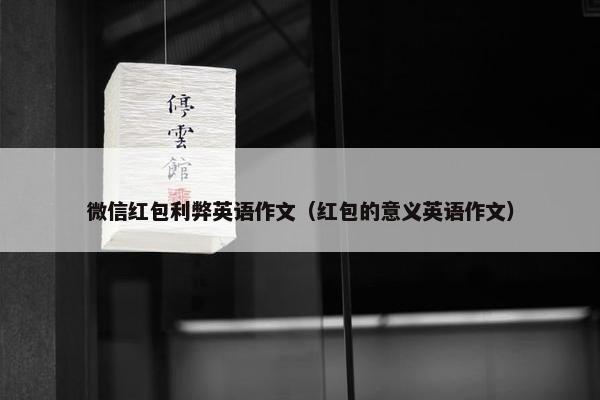 微信红包利弊英语作文（红包的意义英语作文）