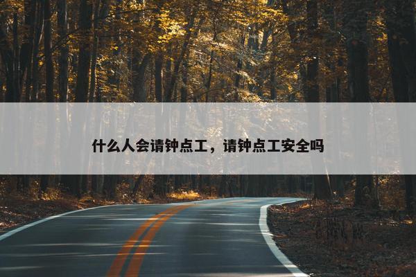 什么人会请钟点工，请钟点工安全吗