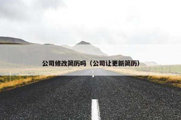 公司修改简历吗（公司让更新简历）