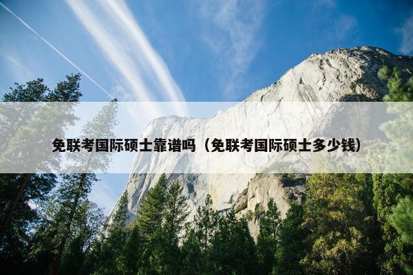免联考国际硕士靠谱吗（免联考国际硕士多少钱）