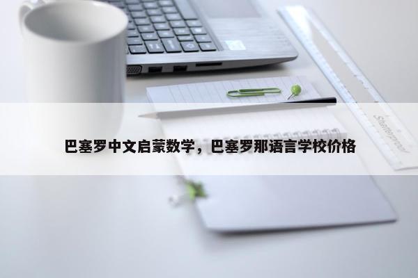 巴塞罗中文启蒙数学，巴塞罗那语言学校价格