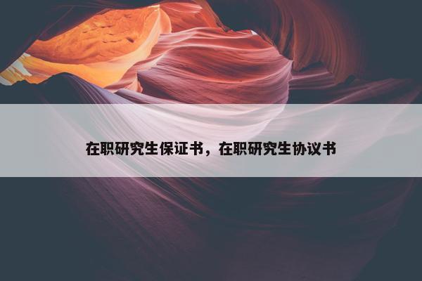 在职研究生保证书，在职研究生协议书