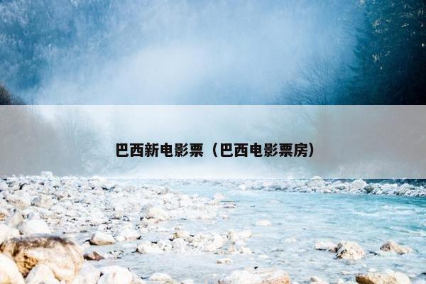 巴西新电影票（巴西电影票房）