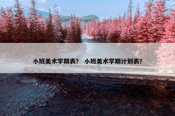 小班美术学期表？ 小班美术学期计划表？