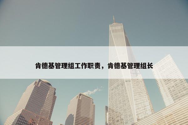 肯德基管理组工作职责，肯德基管理组长