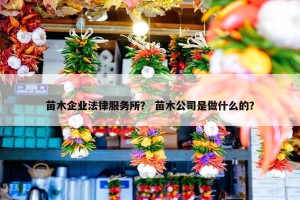 苗木企业法律服务所？ 苗木公司是做什么的？