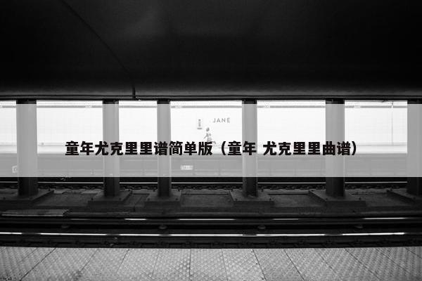 童年尤克里里谱简单版（童年 尤克里里曲谱）