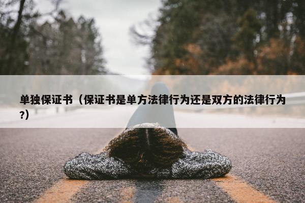 单独保证书（保证书是单方法律行为还是双方的法律行为?）