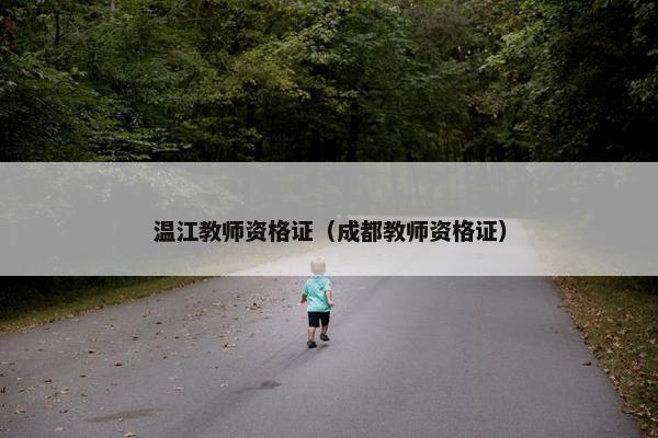 温江教师资格证（成都教师资格证）