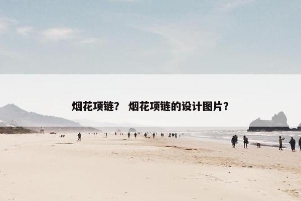 烟花项链？ 烟花项链的设计图片？