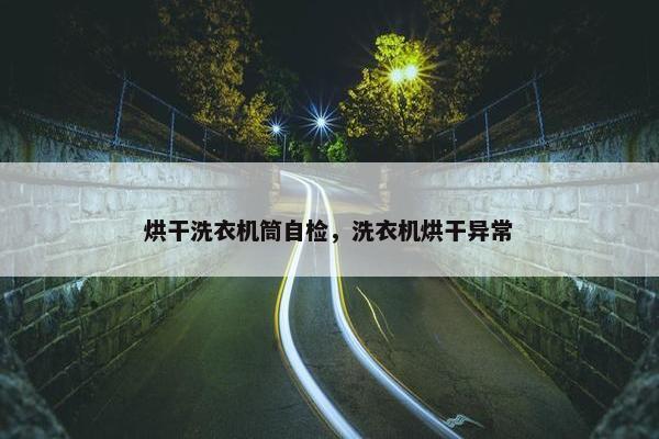 烘干洗衣机筒自检，洗衣机烘干异常