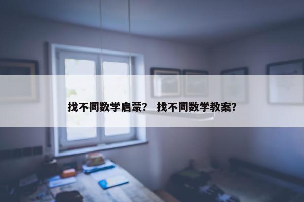 找不同数学启蒙？ 找不同数学教案？