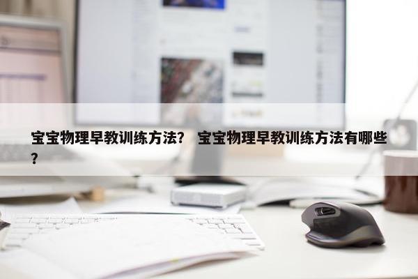 宝宝物理早教训练方法？ 宝宝物理早教训练方法有哪些？