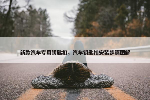 新款汽车专用钥匙扣，汽车钥匙扣安装步骤图解
