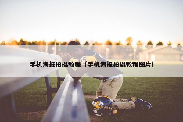 手机海报拍摄教程（手机海报拍摄教程图片）