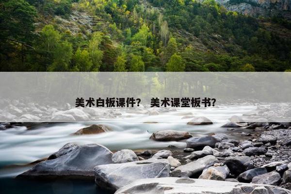 美术白板课件？ 美术课堂板书？