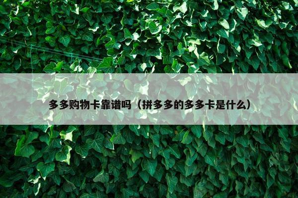 多多购物卡靠谱吗（拼多多的多多卡是什么）