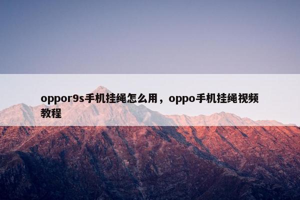 oppor9s手机挂绳怎么用，oppo手机挂绳视频教程
