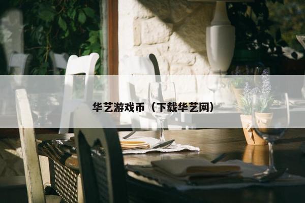华艺游戏币（下载华艺网）