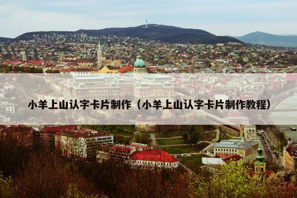 小羊上山认字卡片制作（小羊上山认字卡片制作教程）