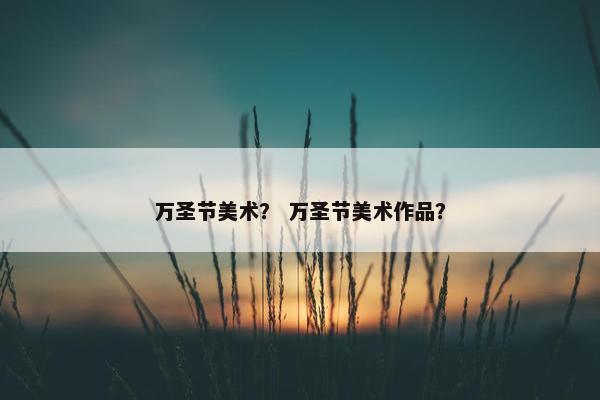 万圣节美术？ 万圣节美术作品？