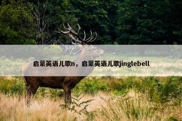 启蒙英语儿歌n，启蒙英语儿歌jinglebell