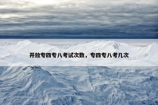 开放专四专八考试次数，专四专八考几次