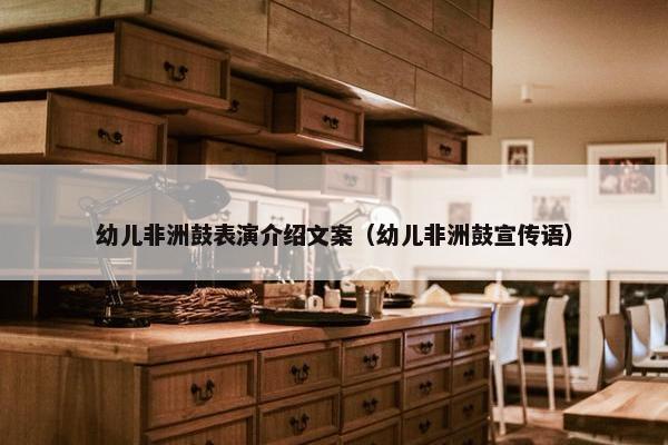 幼儿非洲鼓表演介绍文案（幼儿非洲鼓宣传语）