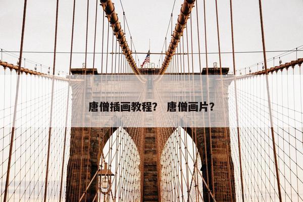 唐僧插画教程？ 唐僧画片？