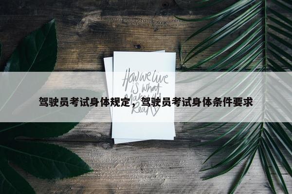 驾驶员考试身体规定，驾驶员考试身体条件要求