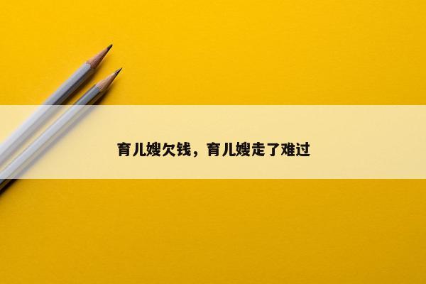 育儿嫂欠钱，育儿嫂走了难过