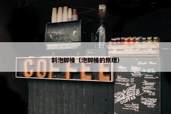 斜泡脚桶（泡脚桶的原理）