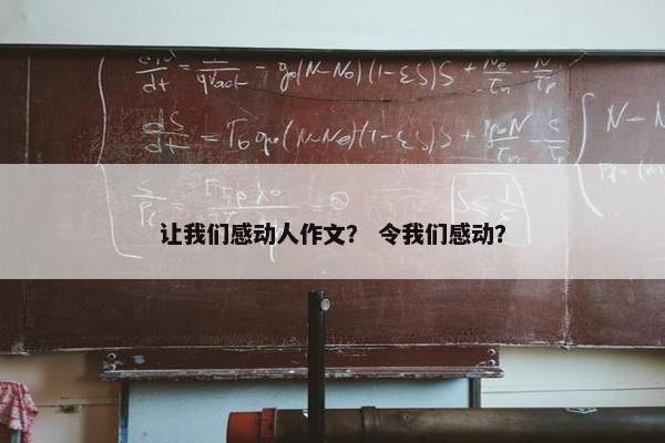 让我们感动人作文？ 令我们感动？