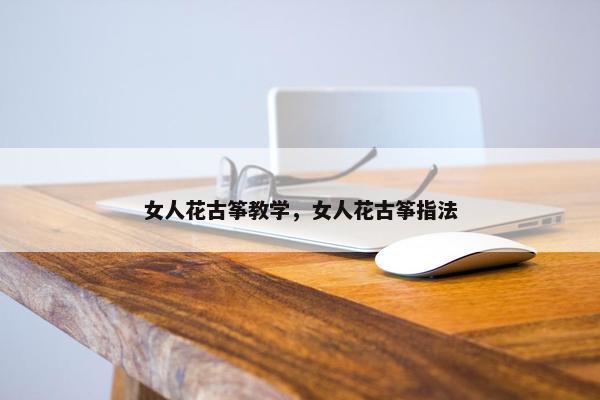 女人花古筝教学，女人花古筝指法