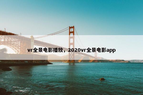 vr全景电影播放，2020vr全景电影app