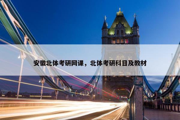 安徽北体考研网课，北体考研科目及教材