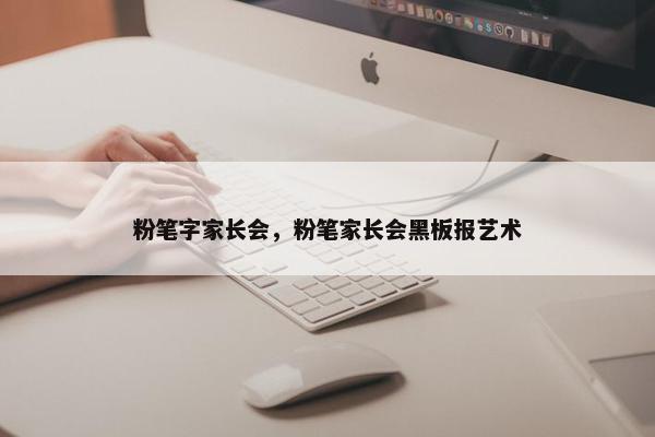 粉笔字家长会，粉笔家长会黑板报艺术