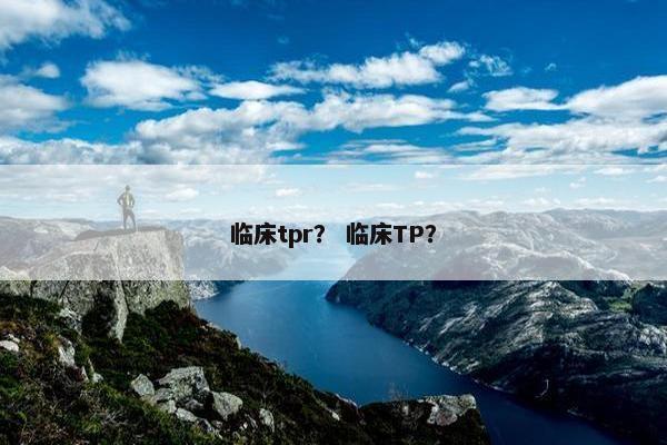 临床tpr？ 临床TP？