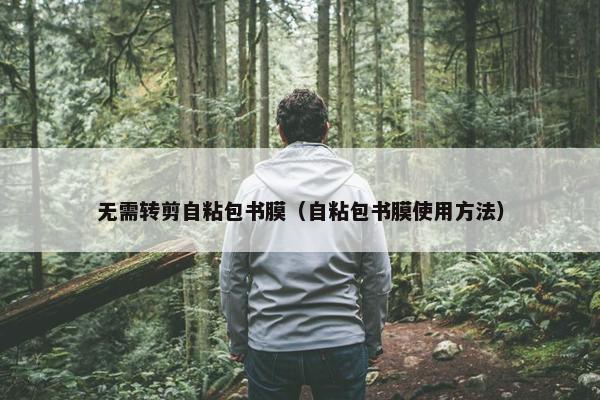 无需转剪自粘包书膜（自粘包书膜使用方法）