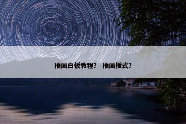 插画白板教程？ 插画板式？